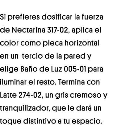 Si prefieres dosificar la fuerza de Nectarina 317-02, aplica el color como pleca horizontal en un tercio de la pared    