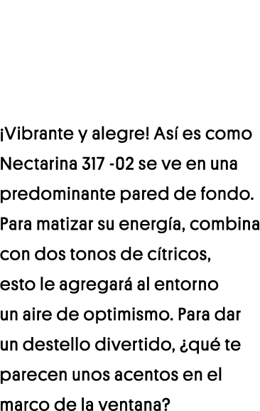  Vibrante y alegre  Así es como Nectarina 317 -02 se ve en una predominante pared de fondo  Para matizar su energía,    