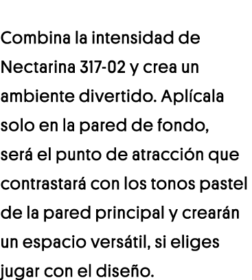 Combina la intensidad de Nectarina 317-02 y crea un ambiente divertido  Aplícala solo en la pared de fondo, será el p   