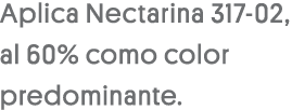 Aplica Nectarina 317-02, al 60% como color predominante 
