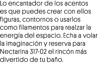 Lo encantador de los acentos es que puedes crear con ellos figuras, contornos o usarlos como filamentos para realzar    