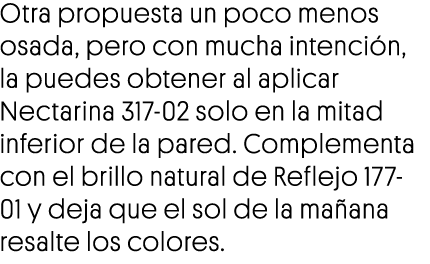 Otra propuesta un poco menos osada, pero con mucha intención, la puedes obtener al aplicar Nectarina 317-02 solo en l   