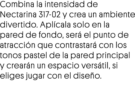Combina la intensidad de Nectarina 317-02 y crea un ambiente divertido  Aplícala solo en la pared de fondo, será el p   