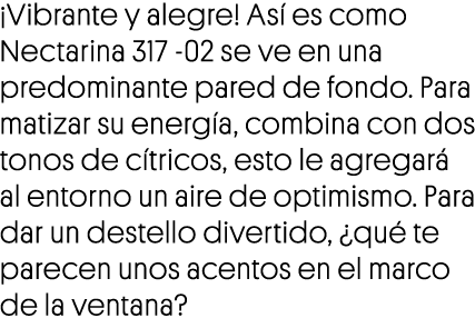  Vibrante y alegre  Así es como Nectarina 317 -02 se ve en una predominante pared de fondo  Para matizar su energía,    