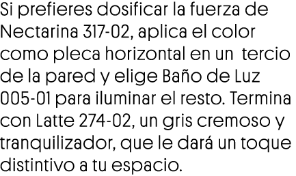 Si prefieres dosificar la fuerza de Nectarina 317-02, aplica el color como pleca horizontal en un tercio de la pared    