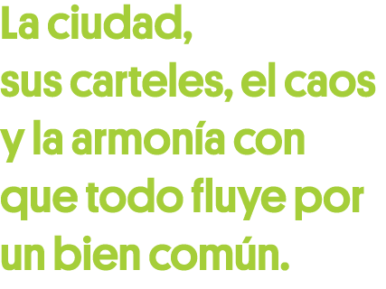 La ciudad, sus carteles, el caos y la armonía con que todo fluye por un bien común  