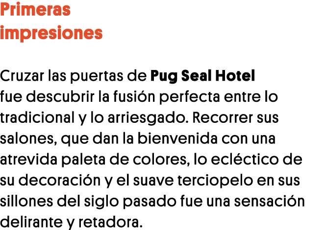 Primeras impresiones Cruzar las puertas de Pug Seal Hotel fue descubrir la fusión perfecta entre lo tradicional y lo    