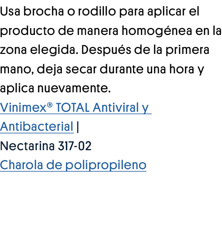 Usa brocha o rodillo para aplicar el producto de manera homogénea en la zona elegida  Después de la primera mano, dej   