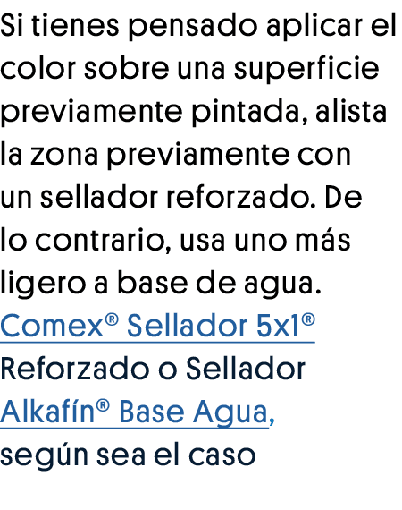 Si tienes pensado aplicar el color sobre una superficie previamente pintada, alista la zona previamente con un sellad   