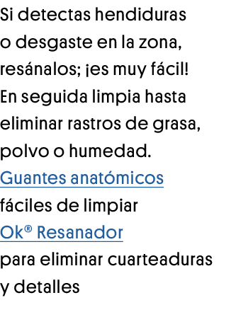 Si detectas hendiduras o desgaste en la zona, resánalos;  es muy fácil  En seguida limpia hasta eliminar rastros de g   