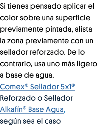 Si tienes pensado aplicar el color sobre una superficie previamente pintada, alista la zona previamente con un sellad   