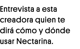 Entrevista a esta creadora quien te dirá cómo y dónde usar Nectarina 