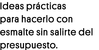 Ideas prácticas para hacerlo con esmalte sin salirte del presupuesto 