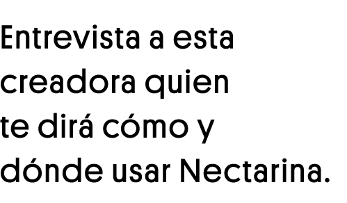 Entrevista a esta creadora quien te dirá cómo y dónde usar Nectarina 