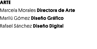 ARTE Marcela Morales Directora de Arte Marilú Gómez Diseño Gráfico Rafael Sánchez Diseño Digital 