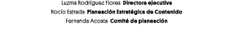 Luzma Rodríguez Flores Directora ejecutiva Rocío Estrada Planeación Estratégica de Contenido Fernanda Acosta Comité d   