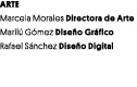 ARTE Marcela Morales Directora de Arte Marilú Gómez Diseño Gráfico Rafael Sánchez Diseño Digital 