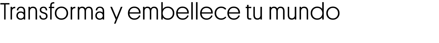 Transforma y embellece tu mundo 
