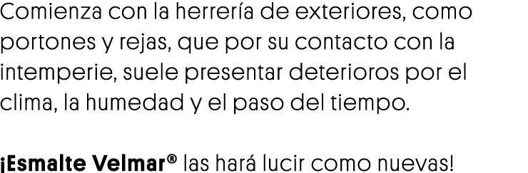 Comienza con la herrería de exteriores, como portones y rejas, que por su contacto con la intemperie, suele presentar   