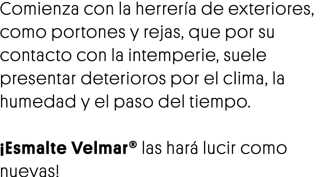 Comienza con la herrería de exteriores, como portones y rejas, que por su contacto con la intemperie, suele presentar   