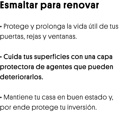 Esmaltar para renovar   Protege y prolonga la vida útil de tus puertas, rejas y ventanas    Cuida tus superficies con   
