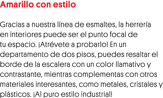 Amarillo con estilo Gracias a nuestra línea de esmaltes, la herrería en interiores puede ser el punto focal de tu esp   