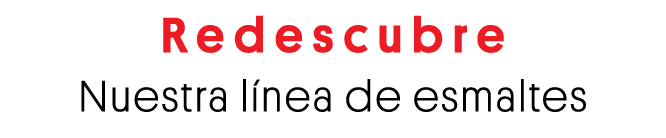 Redescubre Nuestra línea de esmaltes