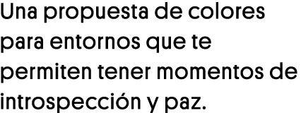Una propuesta de colores para entornos que te permiten tener momentos de introspección y paz 