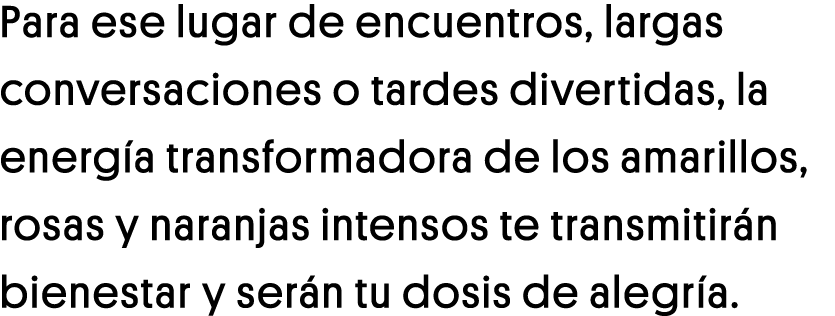 Para ese lugar de encuentros, largas conversaciones o tardes divertidas, la energía transformadora de los amarillos,    