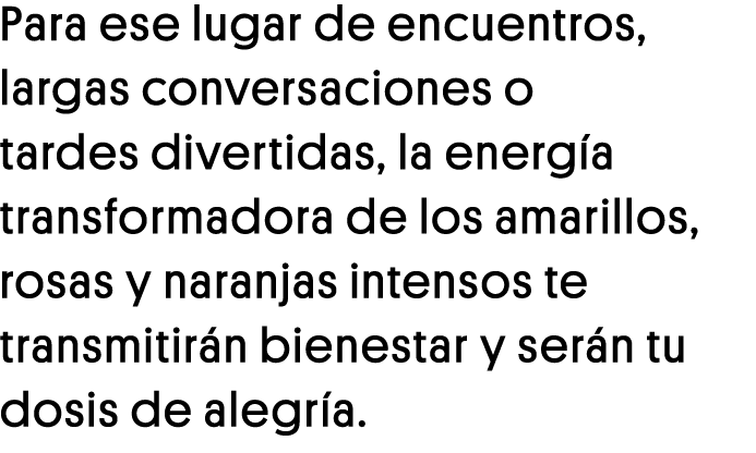 Para ese lugar de encuentros, largas conversaciones o tardes divertidas, la energía transformadora de los amarillos,    