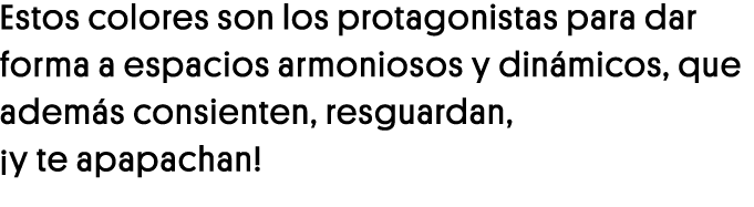 Estos colores son los protagonistas para dar forma a espacios armoniosos y dinámicos, que además consienten, resguard   